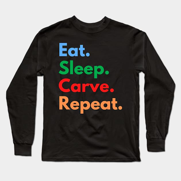 Eat. Sleep. Carve. Repeat. Long Sleeve T-Shirt by Eat Sleep Repeat